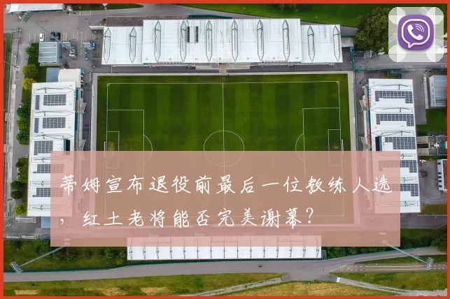 蒂姆宣布退役前最后一位教练人选，红土老将能否完美谢幕？
