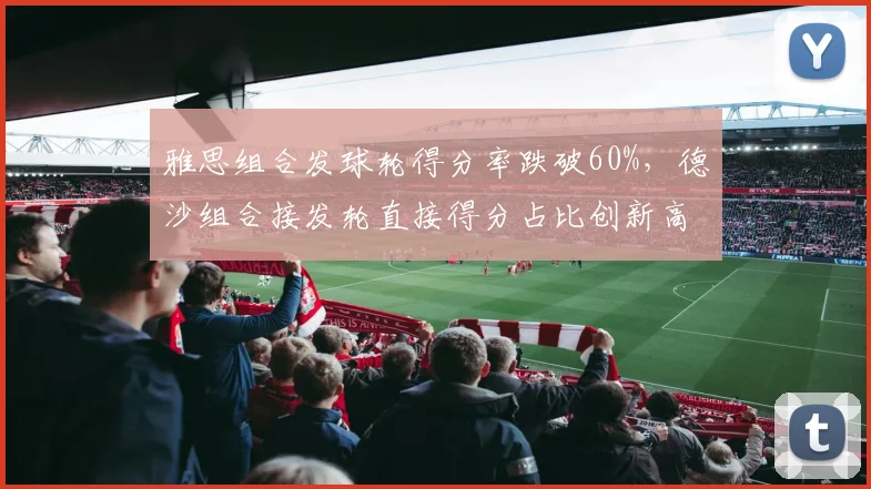 雅思组合发球轮得分率跌破60%，德沙组合接发轮直接得分占比创新高